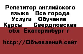 Репетитор английского языка - Все города Услуги » Обучение. Курсы   . Свердловская обл.,Екатеринбург г.